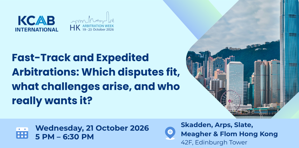 [KCAB International in Hong Kong] Fast-Track and Expedited Arbitrations: Which disputes fit, what challenges arise, and who really wants it?